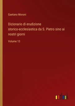 Dizionario di erudizione storico-ecclesiastica da S. Pietro sino ai nostri giorni