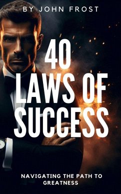 The 40 Laws of Success (eBook, ePUB) - Frost, John The 40 Laws of Success (eBook, ePUB) - Frost, John