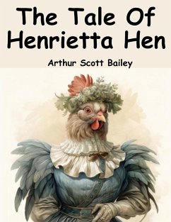 The Tale Of Henrietta Hen - Arthur Scott Bailey