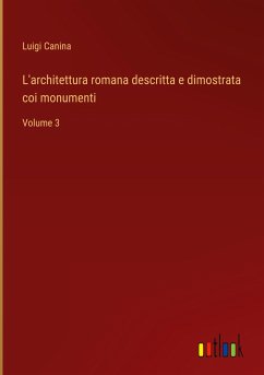 L'architettura romana descritta e dimostrata coi monumenti - Canina, Luigi