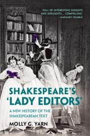 Shakespeare's 'Lady Editors' - Yarn, Molly G.