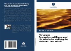 Nkrumahs Bewusstseinsbildung und die Wiederherstellung der afrikanischen Würde - C. Onuorah, Anselm