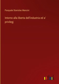 Intorno alla liberta dell'industria ed a' privilegj - Mancini, Pasquale Stanislao