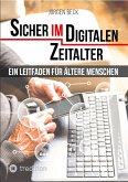 Sicher im Digitalen Zeitalter: Ein Leitfaden für ältere Menschen. (eBook, ePUB)