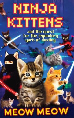 Ninja Kittens and the Quest for the Legendary Yarn of Destiny (Hardcover Edition) - Meow, Meow