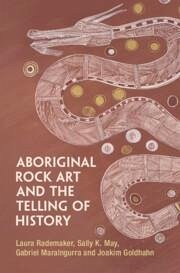 Aboriginal Rock Art and the Telling of History - Maralngurra, Gabriel; Goldhahn, Joakim; Rademaker, Laura; May, Sally K.