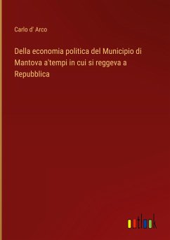 Della economia politica del Municipio di Mantova a'tempi in cui si reggeva a Repubblica