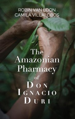 The Amazonian Pharmacy of Don Ignacio Duri - Loon, Robin van; Villalobos, Camila