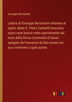 Lettera di Giuseppe Bernardoni milanese al signor abate D. Pietro Zambelli bresciano sopra varie lezioni tratte specialmente dal testo della Divina Commedia di Dante spiegato da Francesco da Buti pisano nel suo commento a quel poema
