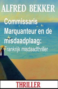 Commissaris Marquanteur en de misdaadplaag: Frankrijk misdaadthriller (eBook, ePUB) - Bekker, Alfred