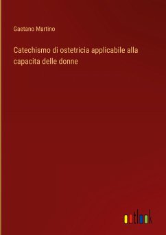 Catechismo di ostetricia applicabile alla capacita delle donne - Martino, Gaetano