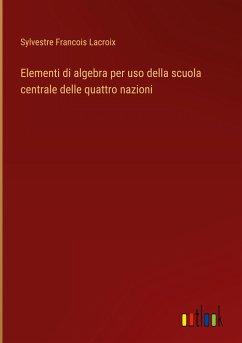 Elementi di algebra per uso della scuola centrale delle quattro nazioni - Lacroix, Sylvestre Francois