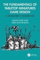 The Fundamentals of Tabletop Miniatures Game Design - Ford, Glenn;Hutchinson, Mike