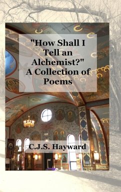 How Shall I Tell an Alchemist? A Collection of Poems - Hayward, C. J. S.