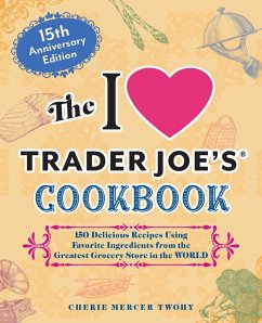 The I Love Trader Joe's Cookbook: 15th Anniversary Edition (eBook, ePUB) - Twohy, Cherie Mercer