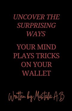 Uncover the Surprising Ways Your Mind Plays Tricks on Your Wallet - A. B, Mustafa
