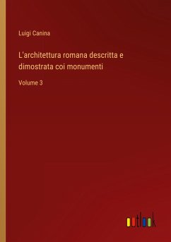 L'architettura romana descritta e dimostrata coi monumenti - Canina, Luigi