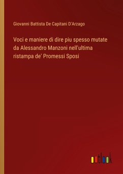 Voci e maniere di dire piu spesso mutate da Alessandro Manzoni nell'ultima ristampa de' Promessi Sposi - D'Arzago, Giovanni Battista de Capitani