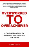 From Overworked to Overachiever: A Practical Blueprint for the Perpetually Busy to Prioritize Goal Setting (eBook, ePUB) From Overworked to Overachiever: A Practical Blueprint for the Perpetually Busy to Prioritize Goal Setting (eBook, ePUB)