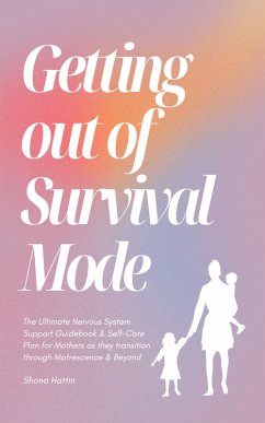 Getting Out of Survival Mode: the Ultimate Nervous System Support Guidebook & Self-Care Plan for Mothers as They Transition Through Matrescence & Beyond (eBook, ePUB) - Hattin, Shona