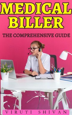 Medical Biller - The Comprehensive Guide (eBook, ePUB) - Shivan, Viruti