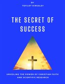 The Secret of Success:Unveiling the Power of Christian Faith and Scientific Research (Non-fiction, #1) (eBook, ePUB)