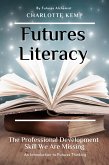 Futures Literacy. The Professional Development Skill We Are Missing (Introduction to Futures Thinking, #1) (eBook, ePUB) Futures Literacy. The Professional Development Skill We Are Missing (Introduction to Futures Thinking, #1) (eBook, ePUB)