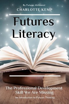 Cover Futures Literacy. The Professional Development Skill We Are Missing (Introduction to Futures Thinking, #1) (eBook, ePUB)
