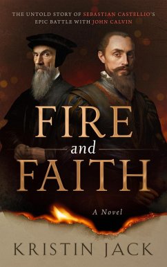 Fire and Faith: The Untold Story of Sebastian Castellio's Epic Battle with John Calvin (eBook, ePUB) - Jack, Kristin