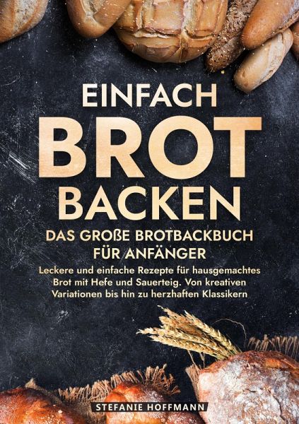 Einfach Brot Backen - Das große Brotbackbuch für Anfänger (eBook, ePUB) Einfach Brot Backen - Das große Brotbackbuch für Anfänger (eBook, ePUB)