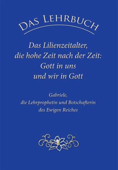 Das Lehrbuch: Das Lilienzeitalter, die hohe Zeit nach der Zeit: Gott in uns und wir in Gott (eBook, ePUB) - Gabriele