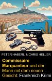 Commissaire Marquanteur und der Mann mit dem neuen Gesicht: Frankreich Krimi (eBook, ePUB) Commissaire Marquanteur und der Mann mit dem neuen Gesicht: Frankreich Krimi (eBook, ePUB)
