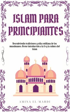 Cover Islam Para Principiantes: Descubriendo tradiciones y vida cotidiana de los musulmanes: Breve introducción a la fe y la cultura del Islam (eBook, ePUB)