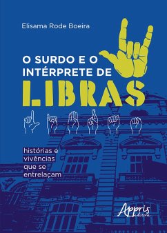 O Surdo e o Intérprete de Libras: Histórias e Vivências que se Entrelaçam (eBook, ePUB) - Boeira, Elisama Rode