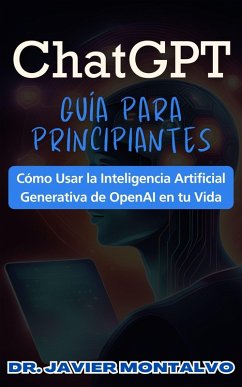 Cover ChatGPT Guía Para Principiantes Cómo Usar la Inteligencia Artificial Generativa de OpenAI en tu Vida (eBook, ePUB)