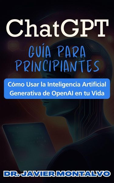 ChatGPT Guía Para Principiantes Cómo Usar la Inteligencia Artificial Generativa de OpenAI en tu Vida (eBook, ePUB)