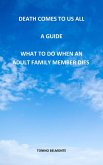 Death Comes to Us All - A Guide - What to Do When an Adult Family Member Dies (eBook, ePUB) Death Comes to Us All - A Guide - What to Do When an Adult Family Member Dies (eBook, ePUB)