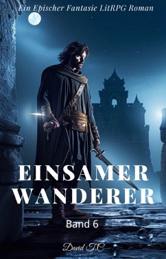 Einsamer Wanderer:Ein Epos Fantasie LitRPG Roman(Band 6) (eBook, ePUB) - T.C, David