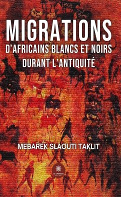 Migrations d’africains blancs et noirs durant l’antiquité (eBook, ePUB) - Slaouti Taklit, Mebarek