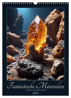 Fantastische Mineralien - Geheimnisvolle Schätze (Wandkalender 2025 DIN A3 hoch), CALVENDO Monatskalender