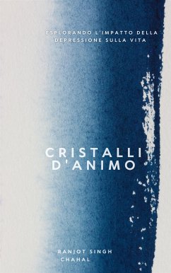 Cristalli d'Animo: Esplorando l'Impatto della Depressione sulla Vita (eBook, ePUB) - Singh Chahal, Ranjot