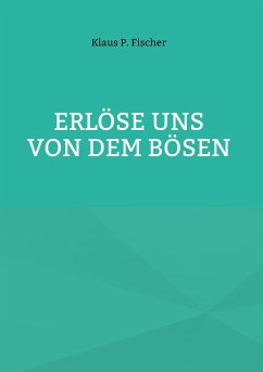 Erlöse uns von dem Bösen - Fischer, Klaus P.