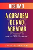 Resumo de A Coragem de Não Agradar Livro de Ichiro Kishimi & Fumitake Koga (eBook, ePUB)