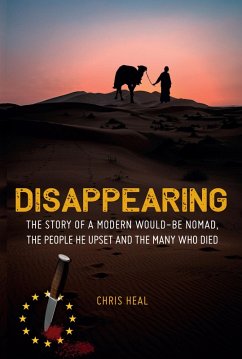 Disappearing: The Story of a Modern Would-Be Nomad, The People he Upset and the Many Who Died (eBook, ePUB) - Heal, Chris