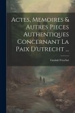 Actes, Memoires & Autres Pieces Authentiques Concernant La Paix D'utrecht ...