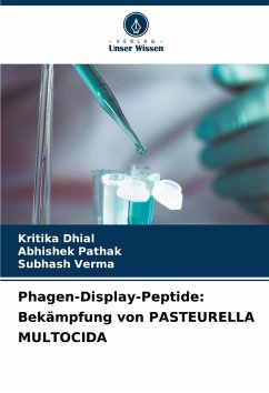 Phagen-Display-Peptide: Bekämpfung von PASTEURELLA MULTOCIDA - Dhial, Kritika;Pathak, Abhishek;Verma, Subhash