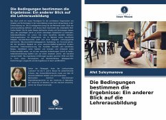 Die Bedingungen bestimmen die Ergebnisse: Ein anderer Blick auf die Lehrerausbildung - Suleymanova, Afet