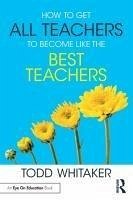 How to Get All Teachers to Become Like the Best Teachers - Whitaker, Todd