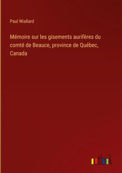 Mémoire sur les gisements aurifères du comté de Beauce, province de Québec, Canada
