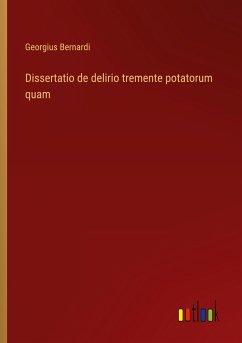 Dissertatio de delirio tremente potatorum quam - Bernardi, Georgius